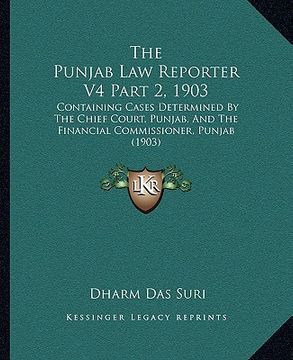 portada the punjab law reporter v4 part 2, 1903: containing cases determined by the chief court, punjab, and the financial commissioner, punjab (1903) (in English)