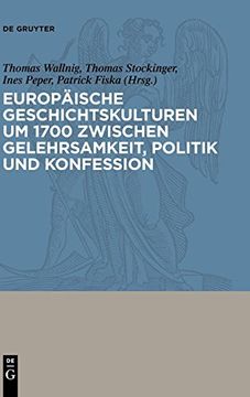 portada Europaische Geschichtskulturen um 1700 Zwischen Gelehrsamkeit, Politik und Konfession (en Alemán)