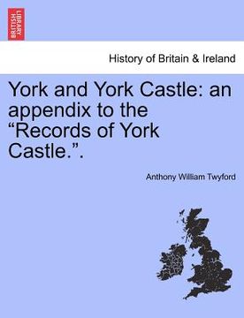 portada york and york castle: an appendix to the "records of york castle.." (en Inglés)