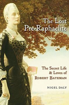 portada The Lost Pre-Raphaelite: The Secret Life and Loves of Robert Bateman (en Inglés)
