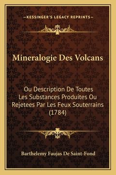 portada Mineralogie Des Volcans: Ou Description De Toutes Les Substances Produites Ou Rejetees Par Les Feux Souterrains (1784) (en Francés)