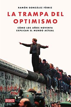portada La Trampa del Optimismo: Cómo los Años Noventa Explican el Mundo Actual