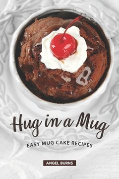 portada Hug in a Mug: Easy Mug Cake Recipes (en Inglés)