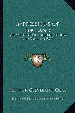 portada impressions of england: or sketches of english scenery and society (1874) (in English)