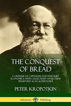 portada The Conquest of Bread: A Critique of Capitalism and Feudalist Economics, With Collectivist Anarchism Presented as an Alternative (in English)