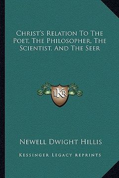 portada christ's relation to the poet, the philosopher, the scientist, and the seer (en Inglés)