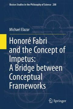 portada Honoré Fabri and the Concept of Impetus: A Bridge between Conceptual Frameworks (Boston Studies in the Philosophy and History of Science)