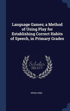 portada Language Games; a Method of Using Play for Establishing Correct Habits of Speech, in Primary Grades (en Inglés)