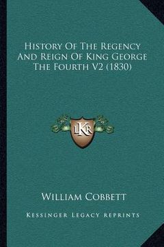portada history of the regency and reign of king george the fourth v2 (1830) (en Inglés)