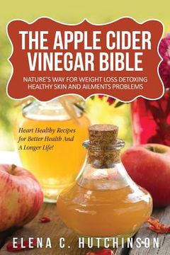 portada The Apple Cider Vinegar Bible: Home Remedies, Treatments And Cures From Your Kitchen (en Inglés)