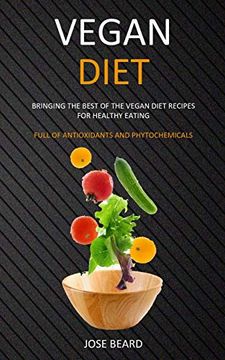 portada Vegan Diet: Bringing the Best of the Vegan Diet Recipes for Healthy Eating (Full of Antioxidants and Phytochemicals) (en Inglés)