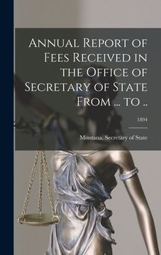portada Annual Report of Fees Received in the Office of Secretary of State From ... to ..; 1894 (en Inglés)