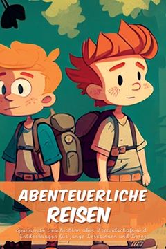 portada Abenteurliche Reisen: Spannende Geschichten über Freundschaft und Entdeckungen für junge Leserinnen und Leser (en Alemán)