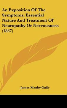 portada an exposition of the symptoms, essential nature and treatment of neuropathy or nervousness (1837) (en Inglés)