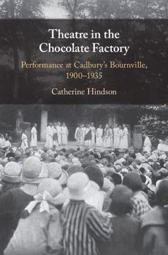 portada Theatre in the Chocolate Factory: Performance at Cadbury's Bournville, 1900-1935 (en Inglés)