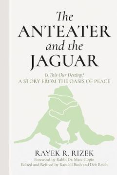 portada The Anteater and the Jaguar: Is This Our Destiny? a Story from the Oasis of Peace (en Inglés)