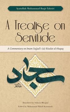 portada A Treatise on Servitude: A Commentary on Imam Sajjad's Risalat al-Huquq (in English)