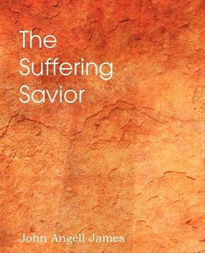 portada the suffering savior, meditations on the last days of christ