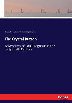 portada The Crystal Button: Adventures of Paul Prognosis in the forty-ninth Century (en Inglés)