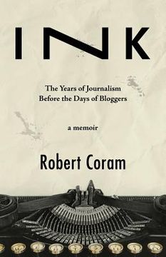 portada Ink: The Years of Journalism Before the Days of Bloggers (en Inglés)