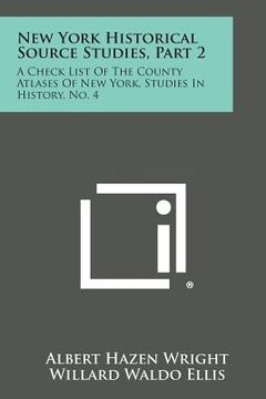 portada New York Historical Source Studies, Part 2: A Check List Of The County Atlases Of New York, Studies In History, No. 4