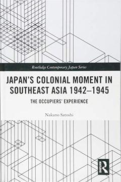 portada Japan’S Colonial Moment in Southeast Asia 1942-1945: The Occupiers’ Experience (Routledge Contemporary Japan Series) 