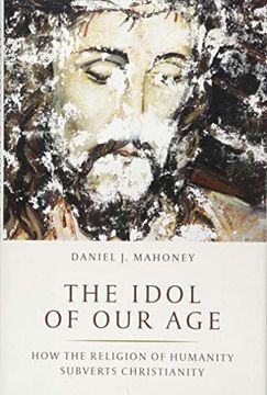 portada The Idol of our Age: How the Religion of Humanity Subverts Christianity (in English)