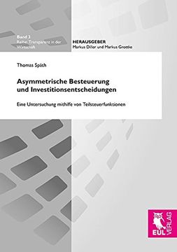 portada Asymmetrische Besteuerung und Investitionsentscheidungen: Eine Untersuchung Mithilfe von Teilsteuerfunktionen (Transparenz in der Wirtschaft) (en Alemán)