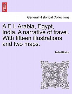 portada a e i. arabia, egypt, india. a narrative of travel. with fifteen illustrations and two maps.