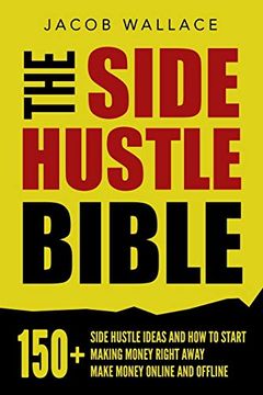 portada The Side Hustle Bible: 150+ Side Hustle Ideas and how to Start Making Money Right Away – Make Money Online and Offline (en Inglés)