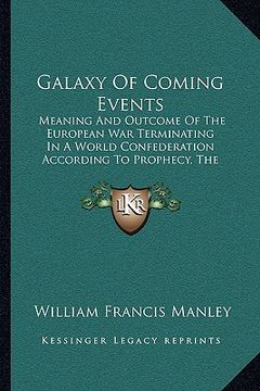 portada galaxy of coming events: meaning and outcome of the european war terminating in a world confederation according to prophecy, the book of revela