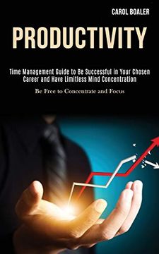 portada Productivity: Time Management Guide to be Successful in Your Chosen Career and Have Limitless Mind Concentration (be Free to Concentrate and Focus) (in English)