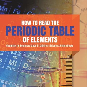 portada How to Read the Periodic Table of Elements Chemistry for Beginners Grade 5 Children's Science & Nature Books (en Inglés)