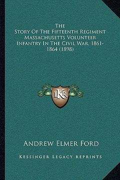 portada the story of the fifteenth regiment massachusetts volunteer the story of the fifteenth regiment massachusetts volunteer infantry in the civil war, 186 (en Inglés)