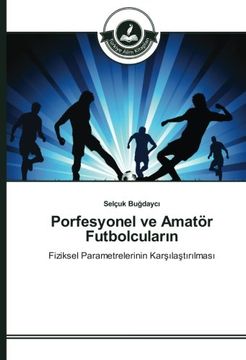 portada Porfesyonel ve Amatör Futbolcuların: Fiziksel Parametrelerinin Karşılaştırılması (Turkish Edition)