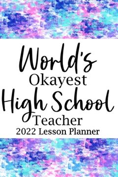 portada World's Okayest High School 2022 Lesson Planner: Lesson Planner Updated Weekly Monthly, Daily Planner Book, New Teacher Planner (en Inglés)