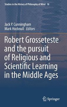 Robert Grosseteste and the Pursuit of Religious and Scientific Learning in the Middle Ages (en Inglés)