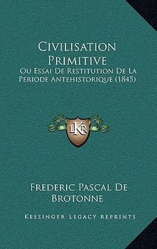 portada Civilisation Primitive: Ou Essai De Restitution De La Periode Antehistorique (1845) (en Francés)