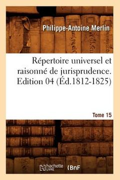 portada Répertoire Universel Et Raisonné de Jurisprudence. Tome 15, Edition 4 (Éd.1812-1825) (in French)