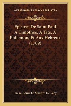 portada Epistres De Saint Paul A Timothee, A Tite, A Philemon, Et Aux Hebreux (1709) (en Francés)