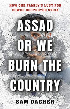portada Assad or we Burn the Country: How one Family's Lust for Power Destroyed Syria 