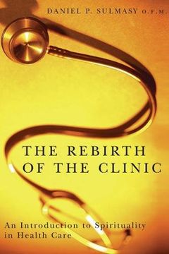 portada The Rebirth of the Clinic: An Introduction to Spirituality in Health Care (en Inglés)