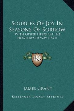 portada sources of joy in seasons of sorrow: with other helps on the heavenward way (1871) (in English)