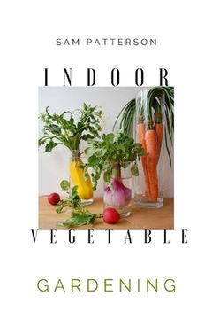 portada Indoor Vegetable Gardening: Creative Ways to Grow Herbs, Fruits, and Vegetables in Your Home (en Inglés)