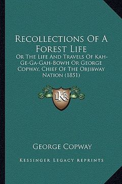 portada recollections of a forest life: or the life and travels of kah-ge-ga-gah-bowh or george copwor the life and travels of kah-ge-ga-gah-bowh or george co (en Inglés)