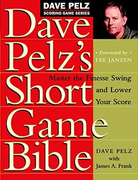 portada Dave Pelz's Short Game Bible: Master the Finesse Swing and Lower Your Score (Dave Pelz Scoring Game Series) (in English)