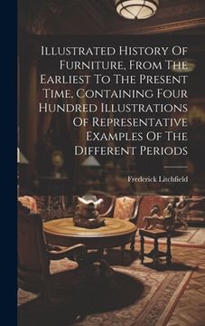 portada Illustrated History Of Furniture, From The Earliest To The Present Time, Containing Four Hundred Illustrations Of Representative Examples Of The Diffe