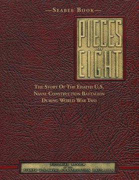 portada Seabee Book, Pieces Of Eight: The Story Of The Eighth U.S. Naval Construction Battalion During World War Two (en Inglés)