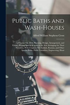 portada Public Baths and Wash-Houses: A Treatise on Their Planning, Design, Arrangement, and Fitting, Having Special Regard to the Acts Arranging for Their. Baths, Public Laundries, Engineering, Heati (en Inglés)