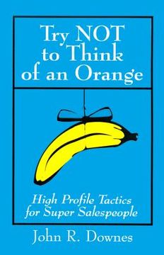 portada try not to think of an orange: high profile tactics for super salespeople